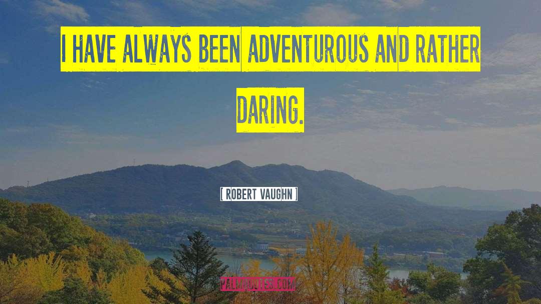 Robert Vaughn Quotes: I have always been adventurous