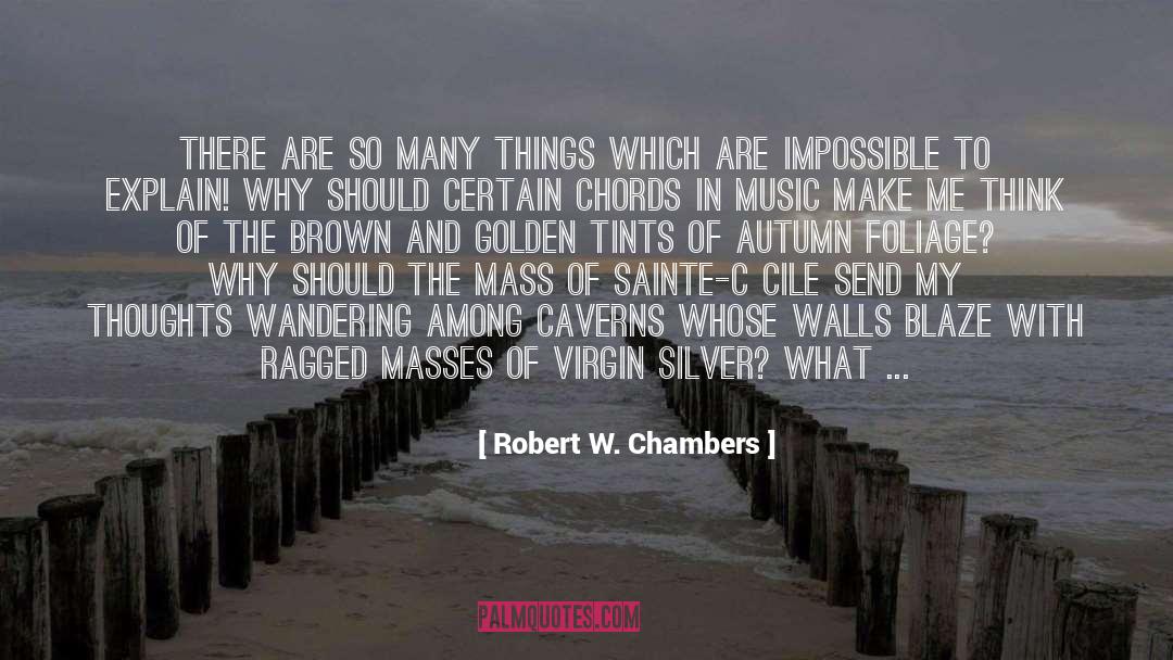 Robert W. Chambers Quotes: THERE are so many things