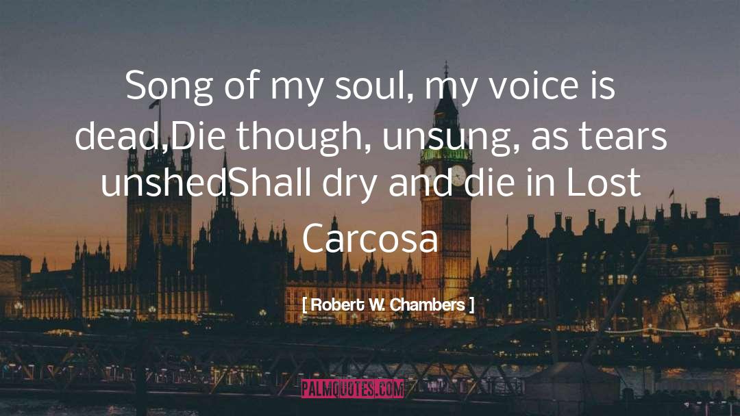Robert W. Chambers Quotes: Song of my soul, my