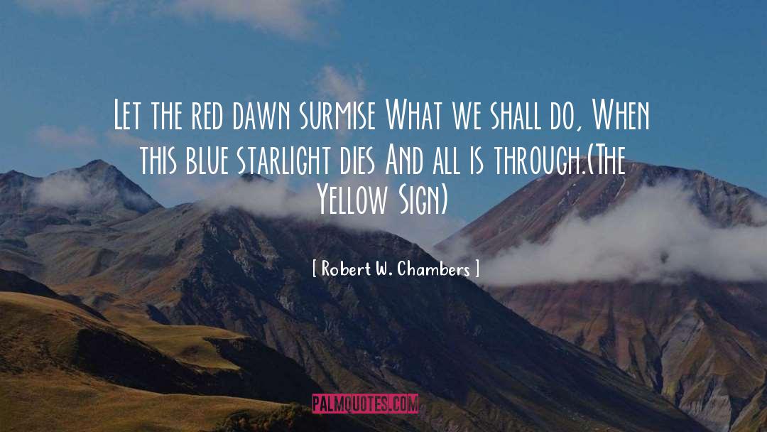 Robert W. Chambers Quotes: Let the red dawn surmise