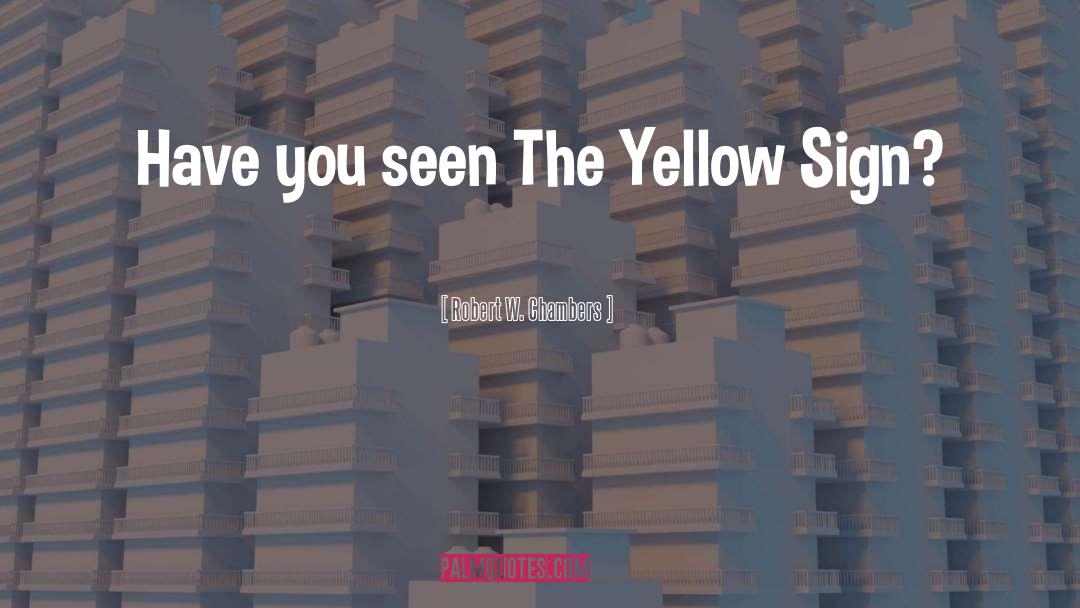 Robert W. Chambers Quotes: Have you seen The Yellow