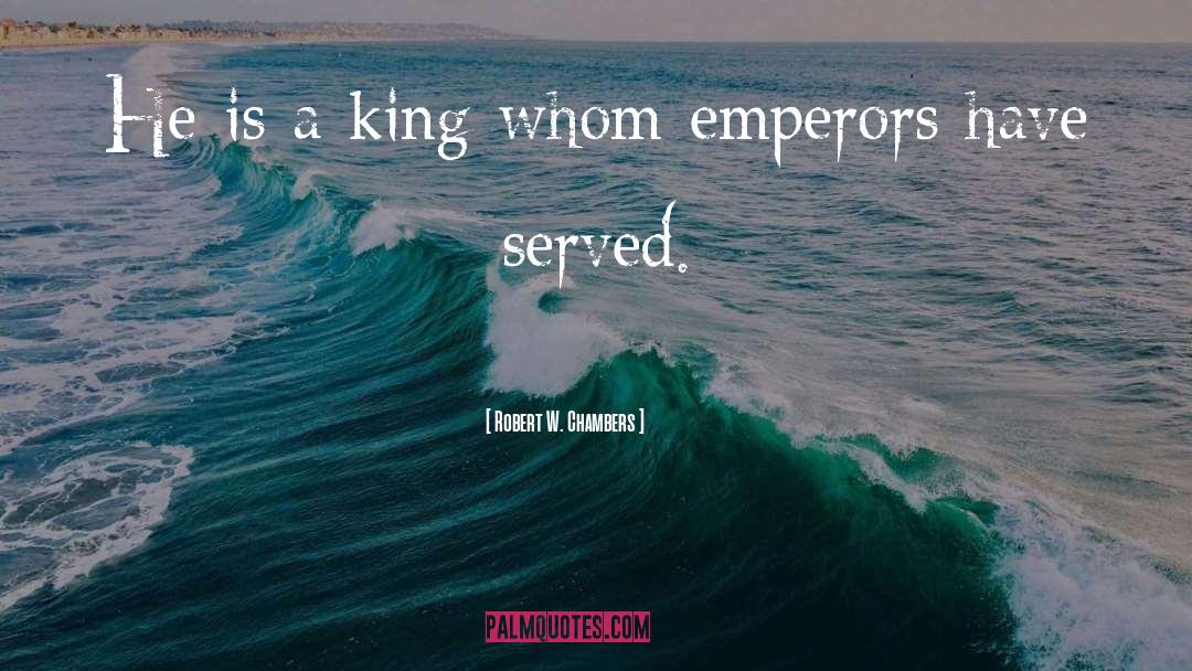 Robert W. Chambers Quotes: He is a king whom