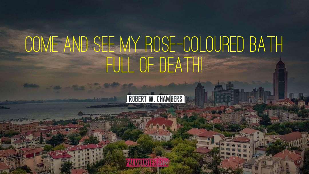 Robert W. Chambers Quotes: Come and see my rose-coloured