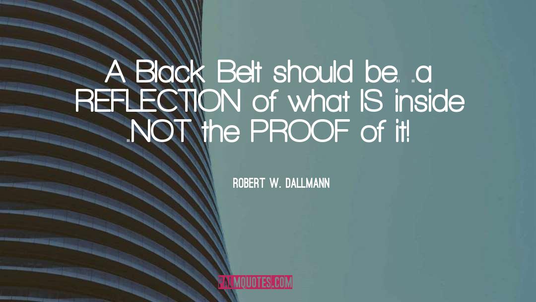 Robert W. Dallmann Quotes: A Black Belt should be...<br