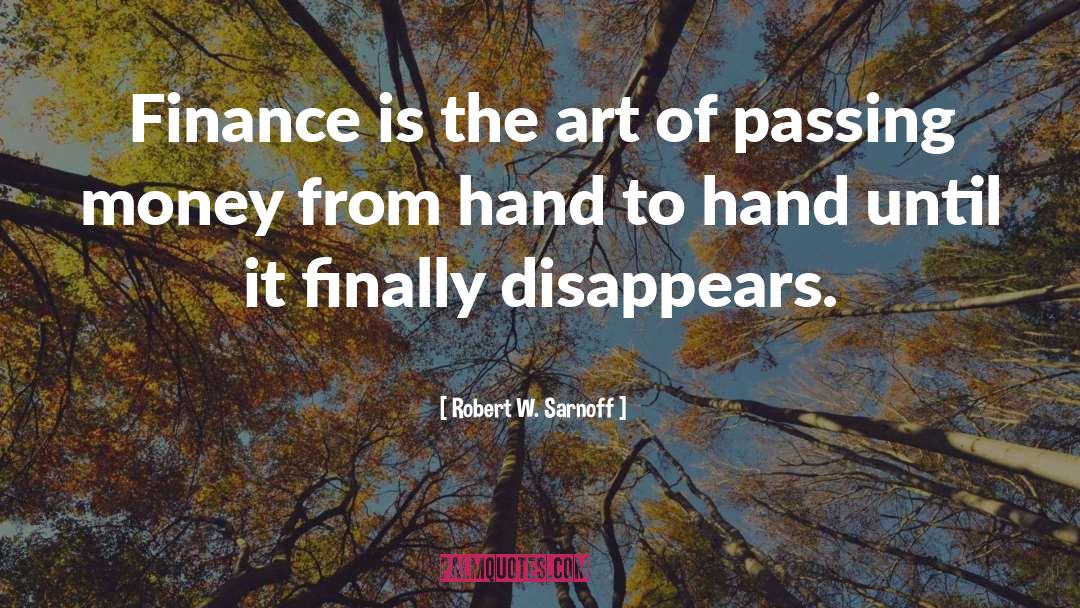 Robert W. Sarnoff Quotes: Finance is the art of