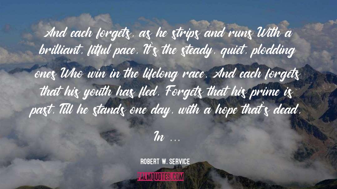 Robert W. Service Quotes: And each forgets, as he