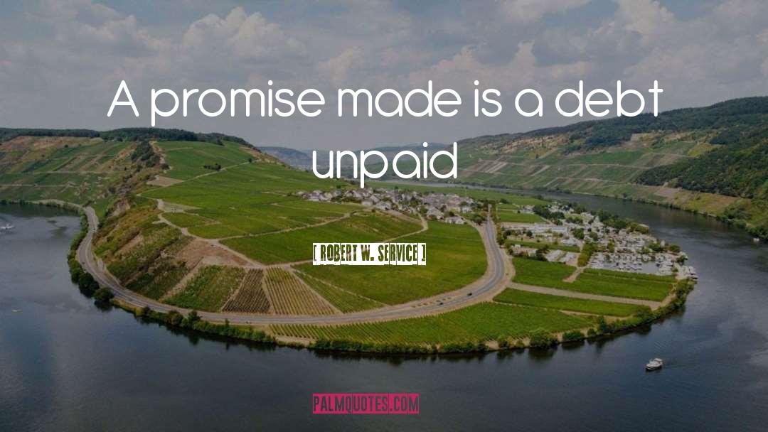 Robert W. Service Quotes: A promise made is a