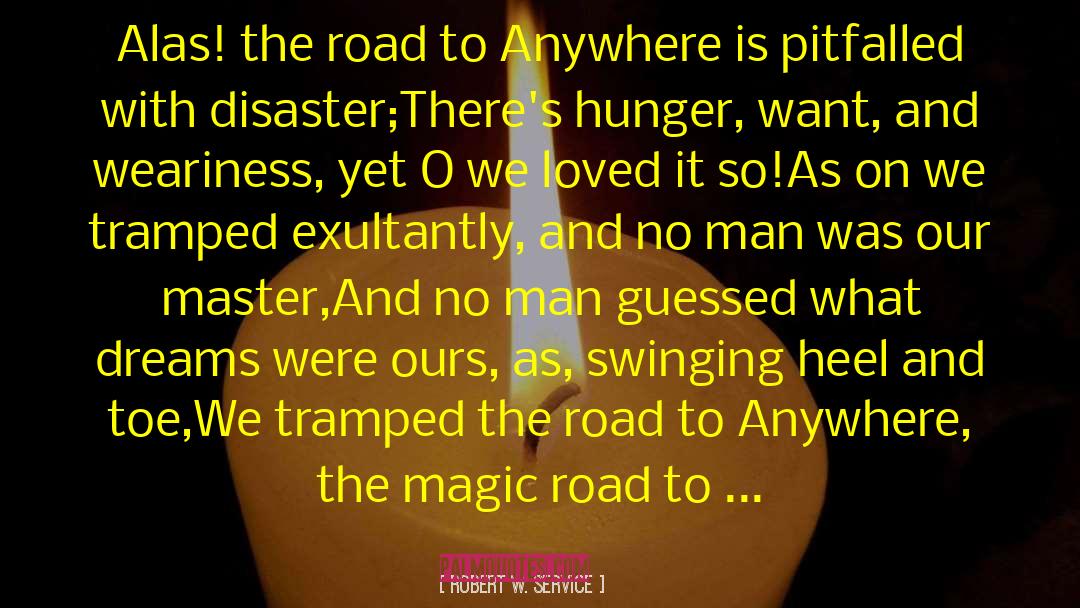 Robert W. Service Quotes: Alas! the road to Anywhere