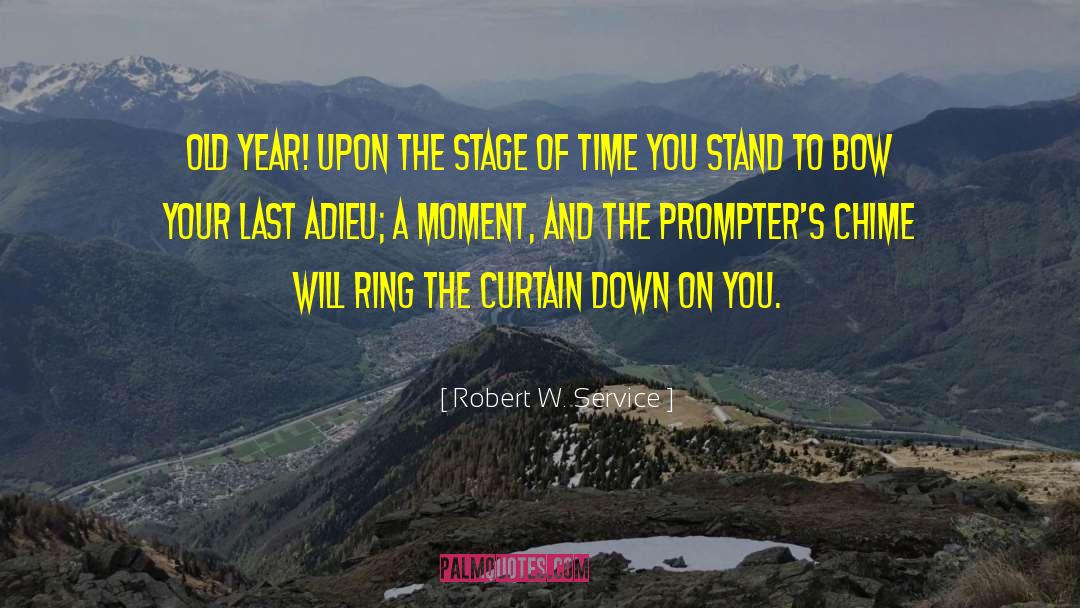 Robert W. Service Quotes: Old Year! upon the Stage