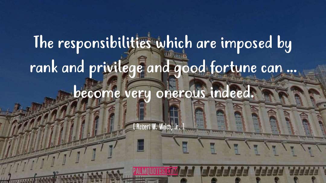 Robert W. Welch, Jr. Quotes: The responsibilities which are imposed