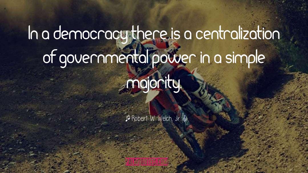 Robert W. Welch, Jr. Quotes: In a democracy there is