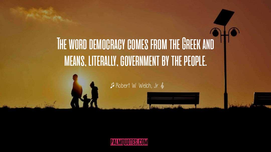 Robert W. Welch, Jr. Quotes: The word democracy comes from