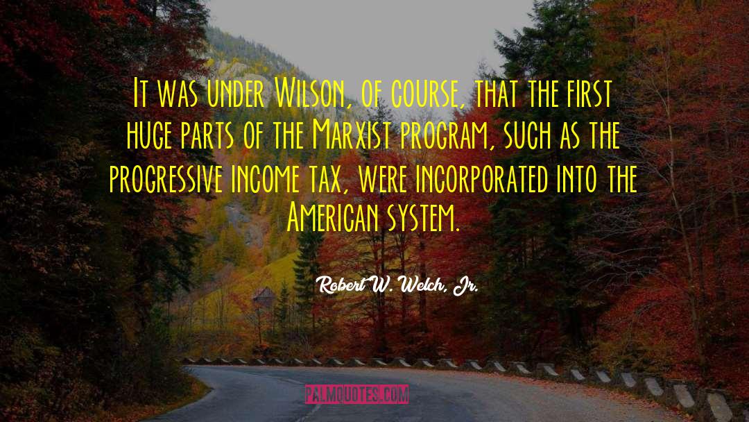 Robert W. Welch, Jr. Quotes: It was under Wilson, of