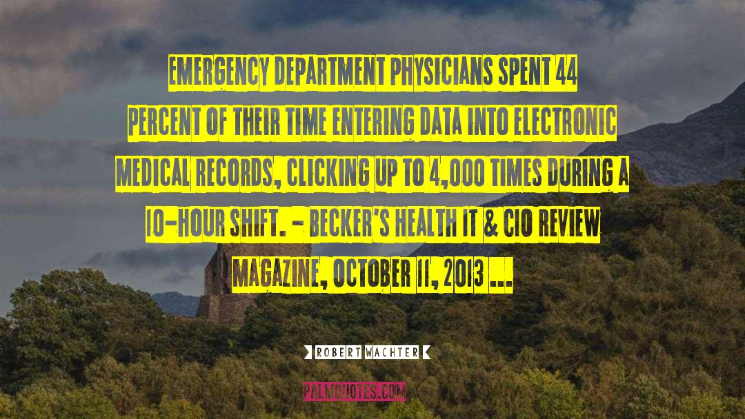 Robert Wachter Quotes: Emergency department physicians spent 44