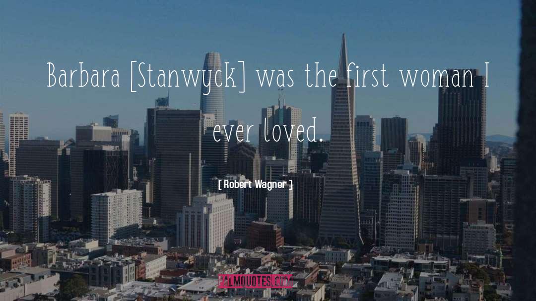 Robert Wagner Quotes: Barbara [Stanwyck] was the first