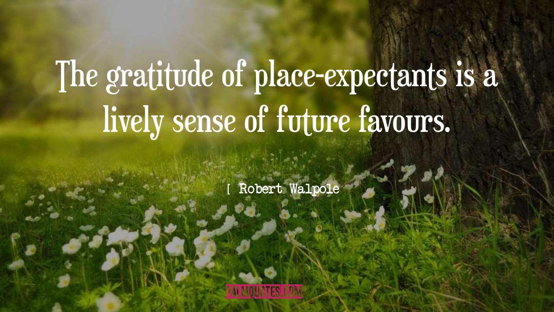 Robert Walpole Quotes: The gratitude of place-expectants is