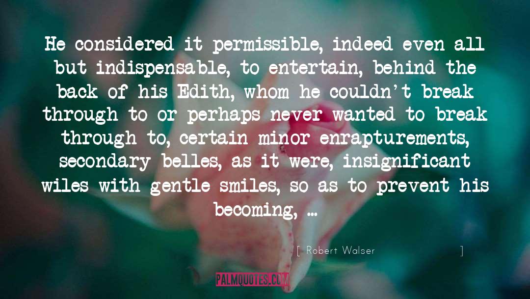 Robert Walser Quotes: He considered it permissible, indeed