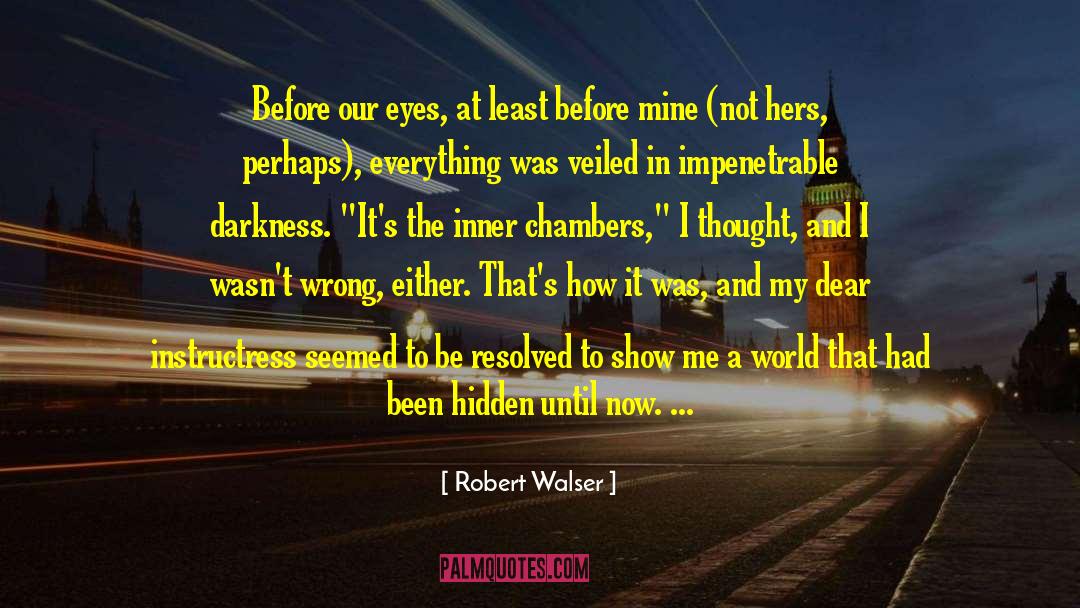 Robert Walser Quotes: Before our eyes, at least