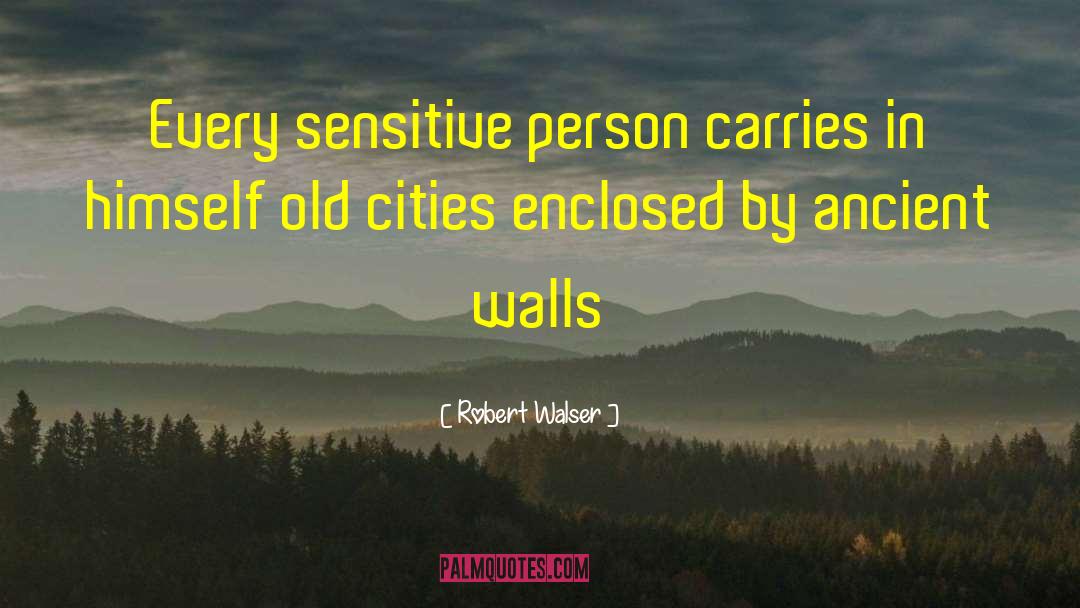 Robert Walser Quotes: Every sensitive person carries in