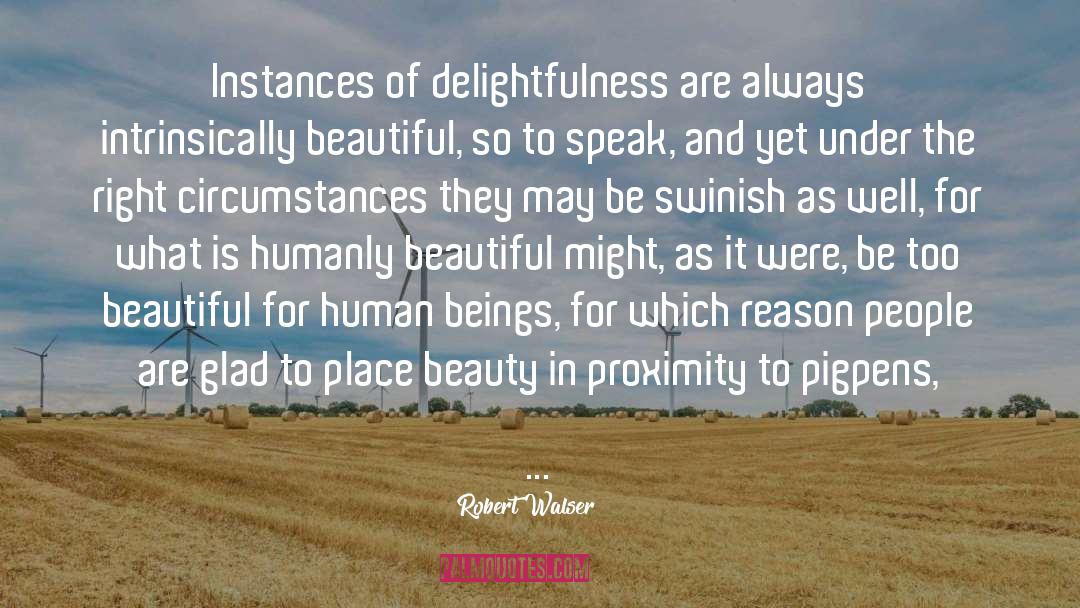 Robert Walser Quotes: Instances of delightfulness are always