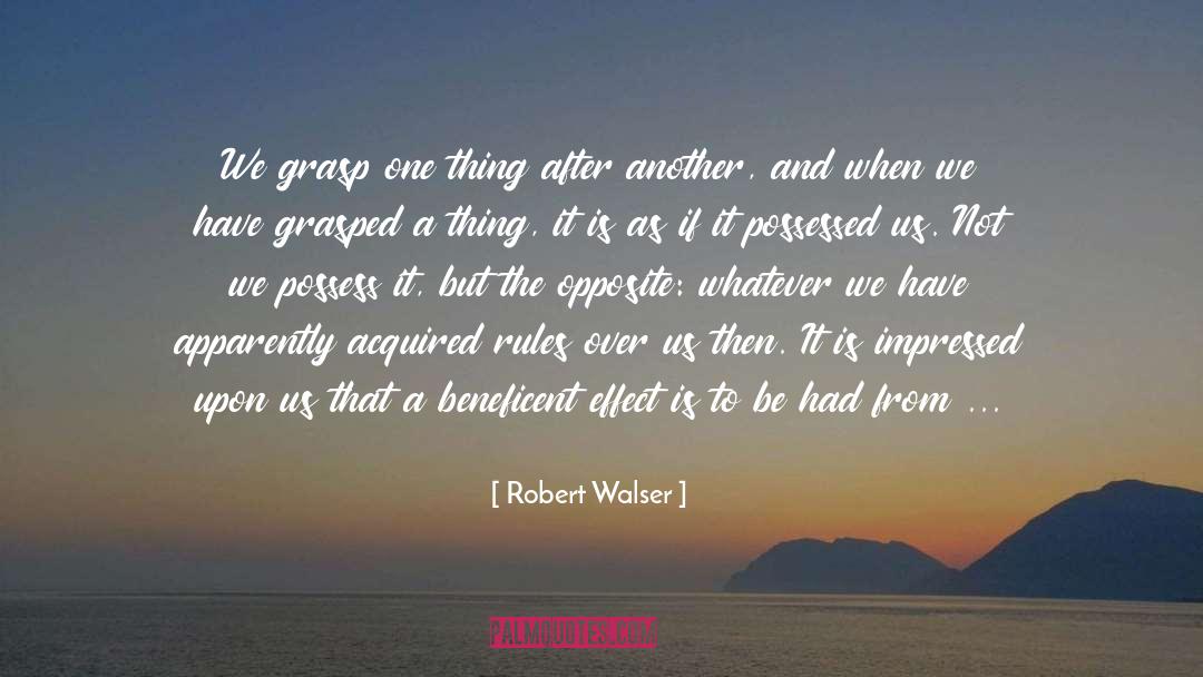 Robert Walser Quotes: We grasp one thing after