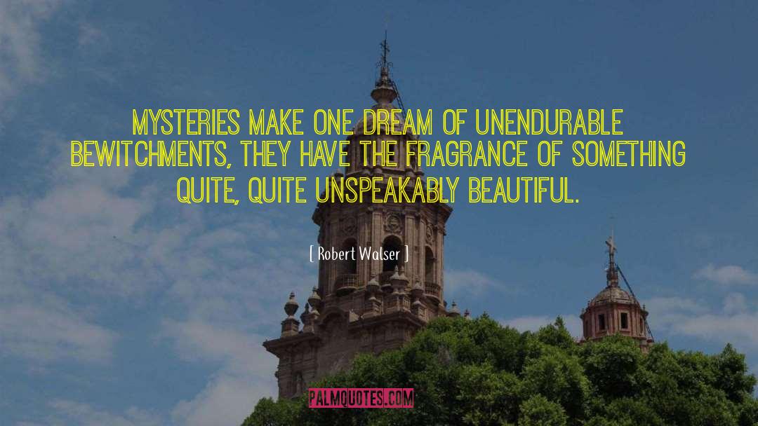 Robert Walser Quotes: Mysteries make one dream of