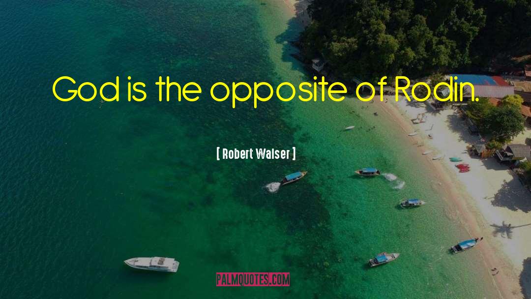 Robert Walser Quotes: God is the opposite of