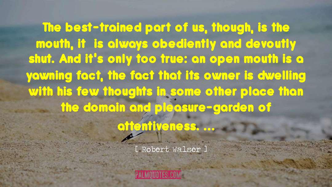 Robert Walser Quotes: The best-trained part of us,