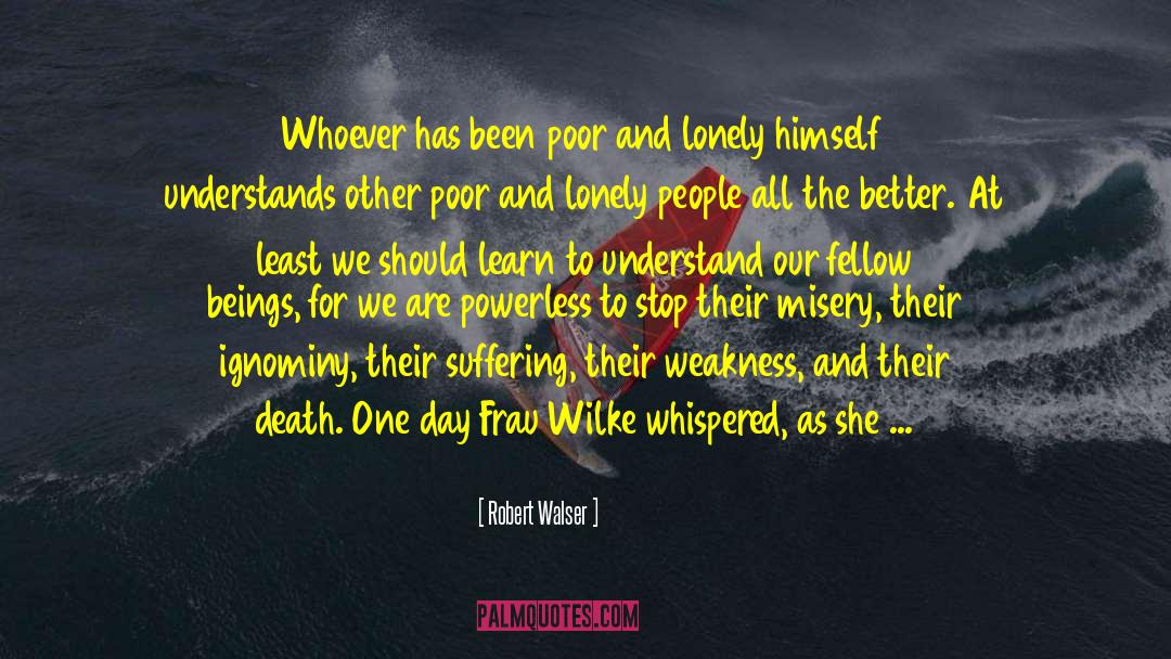 Robert Walser Quotes: Whoever has been poor and