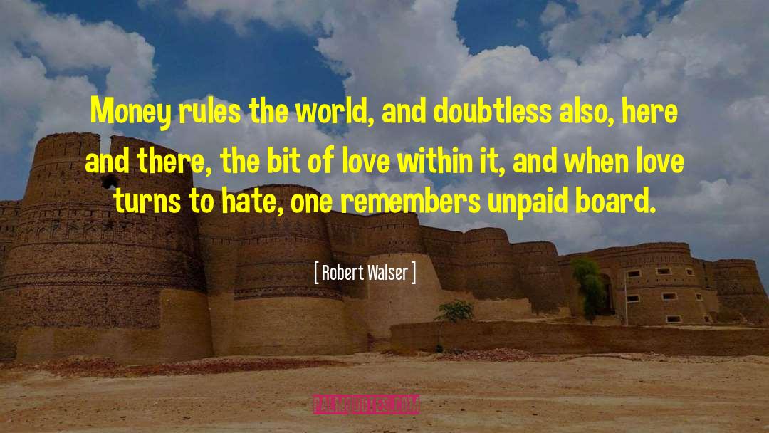 Robert Walser Quotes: Money rules the world, and