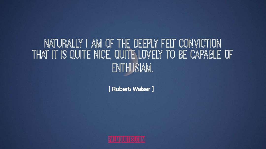 Robert Walser Quotes: Naturally I am of the