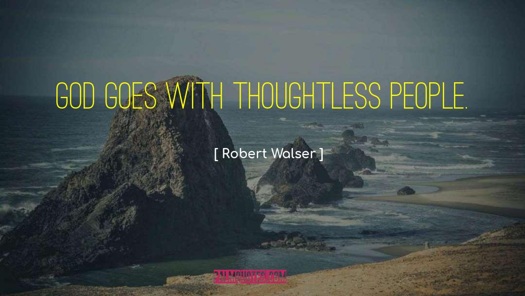 Robert Walser Quotes: God goes with thoughtless people.