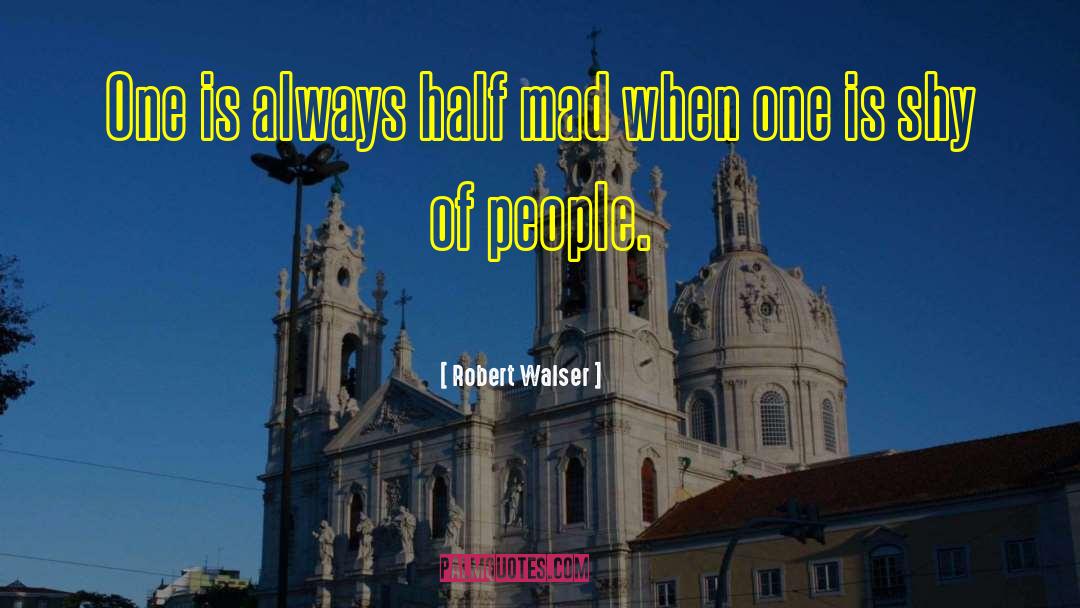 Robert Walser Quotes: One is always half mad