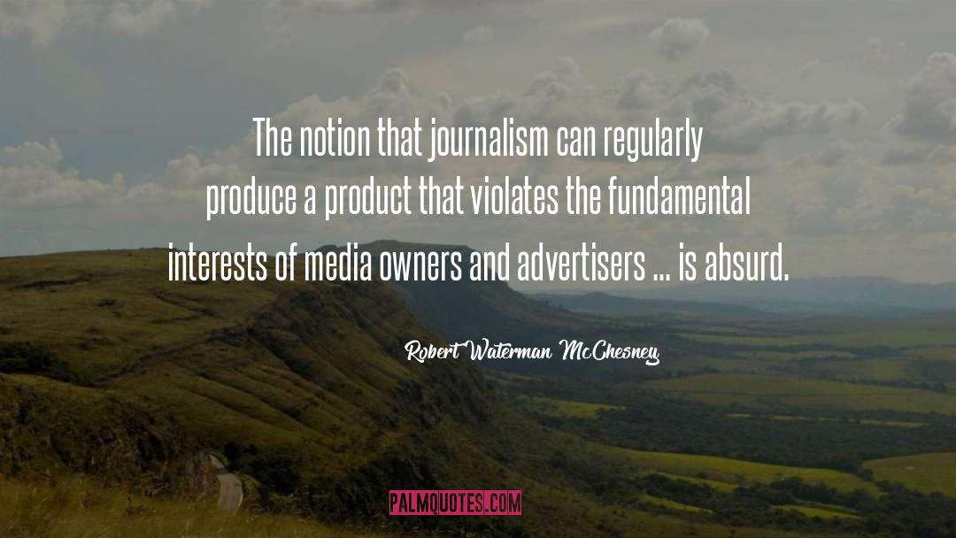 Robert Waterman McChesney Quotes: The notion that journalism can