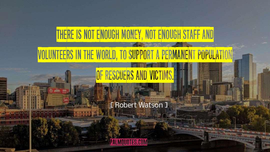 Robert Watson Quotes: There is not enough money,