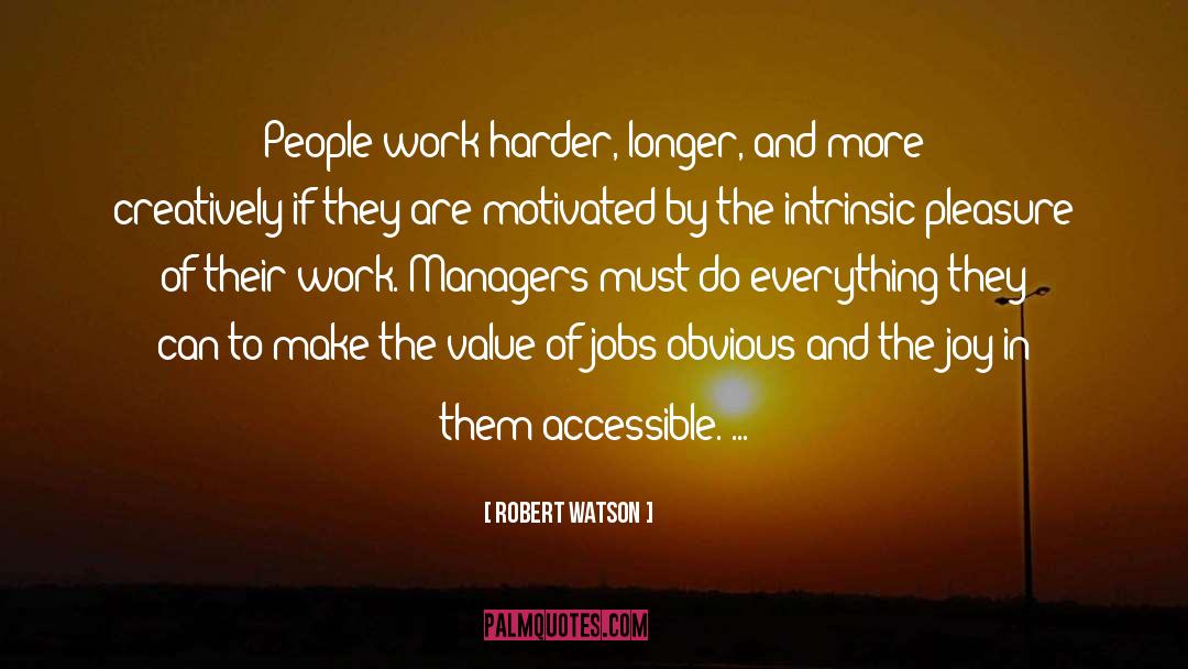 Robert Watson Quotes: People work harder, longer, and