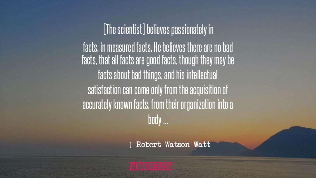 Robert Watson-Watt Quotes: [The scientist] believes passionately in