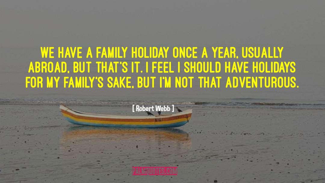 Robert Webb Quotes: We have a family holiday