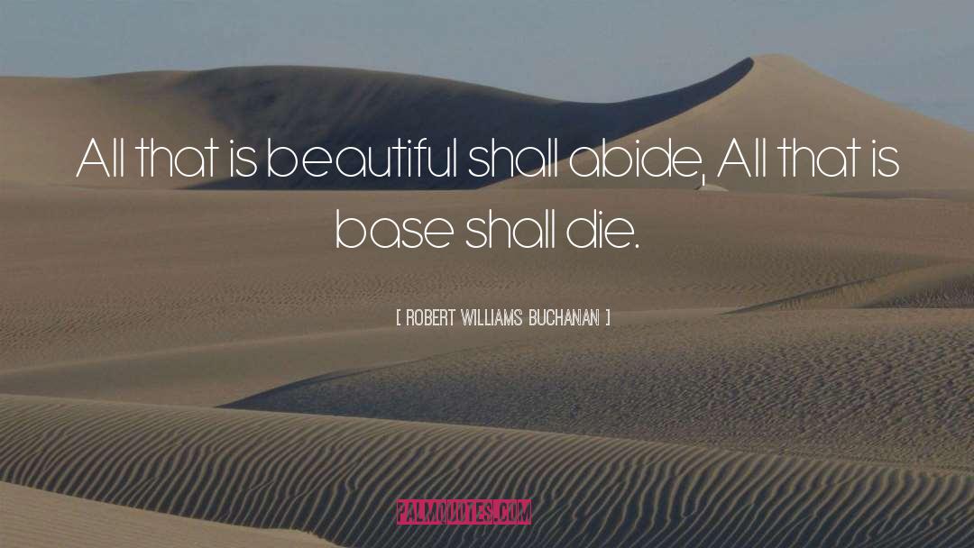 Robert Williams Buchanan Quotes: All that is beautiful shall
