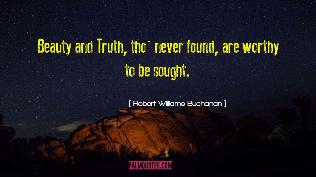 Robert Williams Buchanan Quotes: Beauty and Truth, tho' never