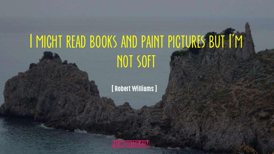 Robert Williams Quotes: I might read books and