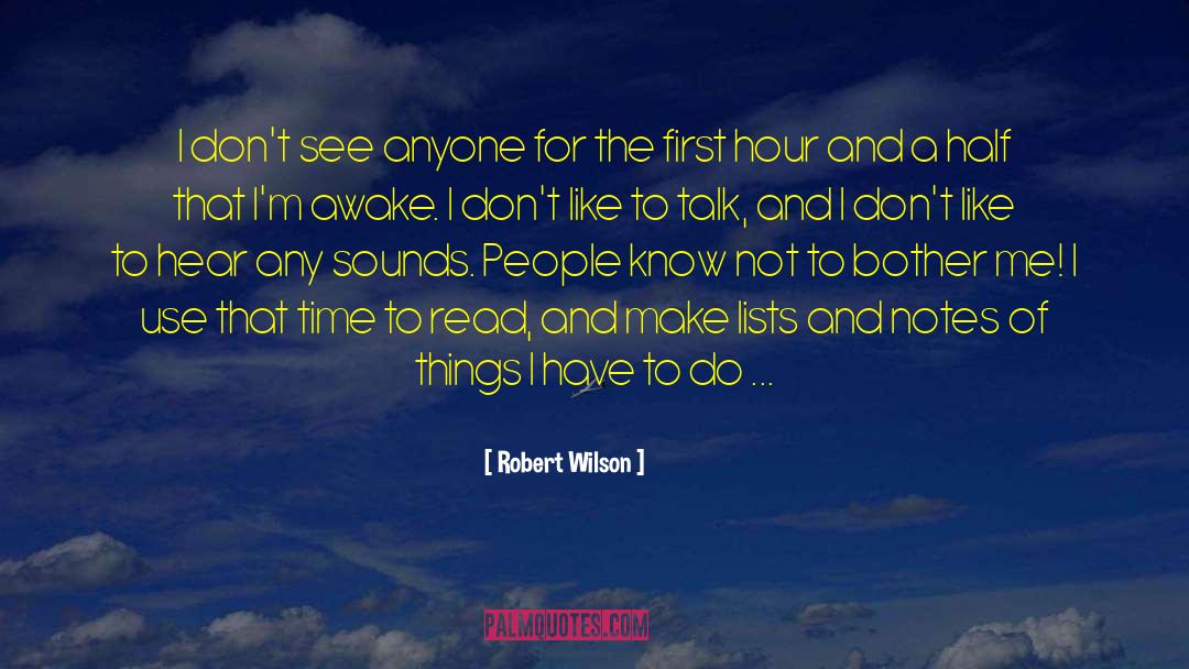 Robert Wilson Quotes: I don't see anyone for