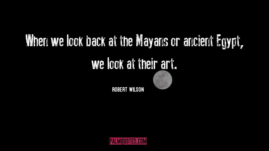 Robert Wilson Quotes: When we look back at