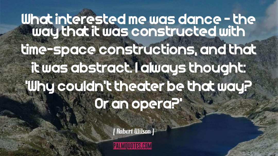 Robert Wilson Quotes: What interested me was dance