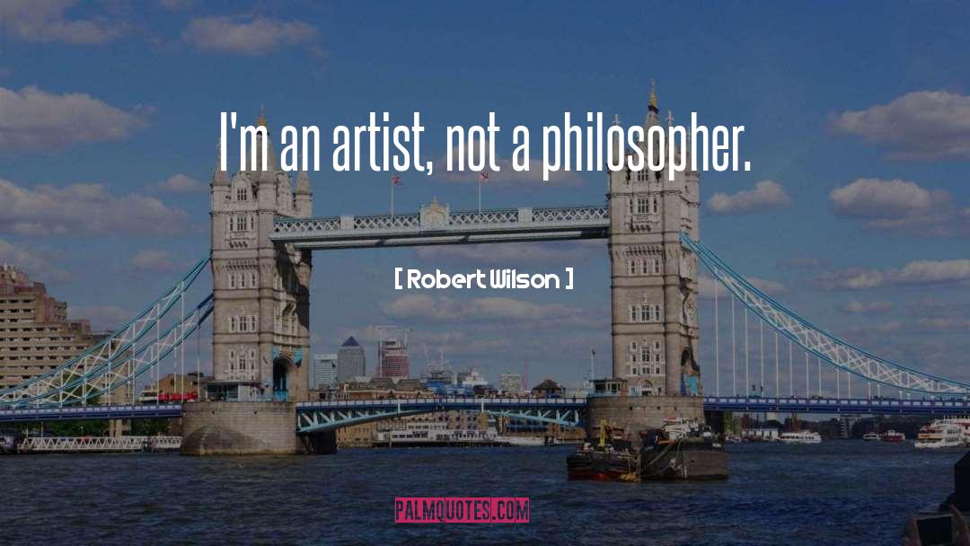 Robert Wilson Quotes: I'm an artist, not a