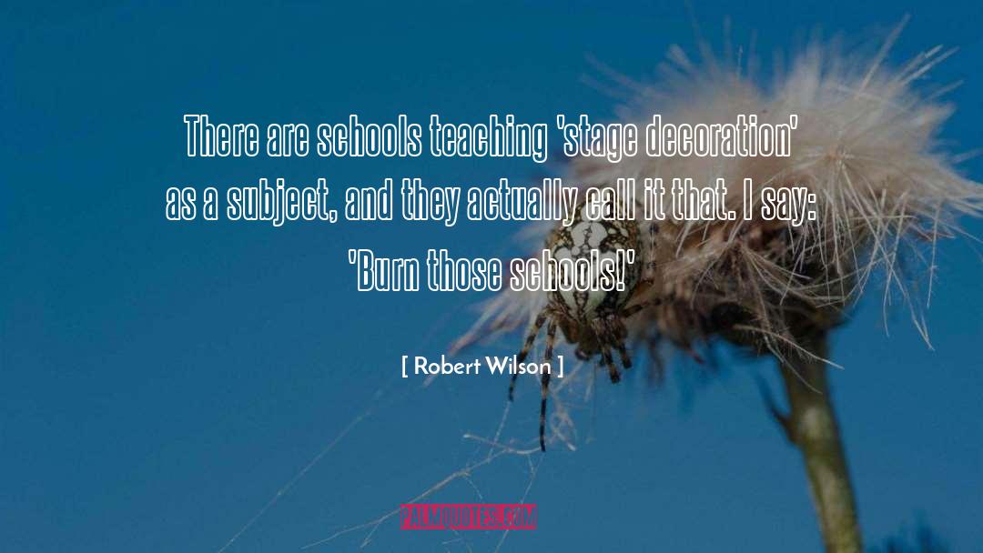 Robert Wilson Quotes: There are schools teaching 'stage