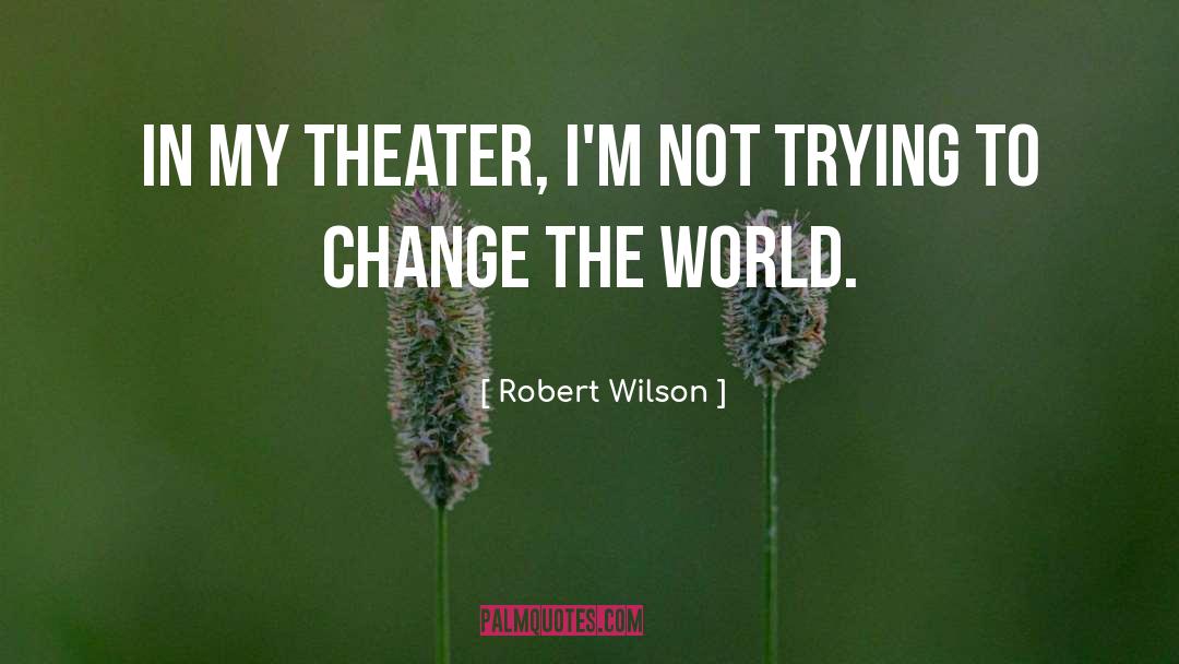 Robert Wilson Quotes: In my theater, I'm not