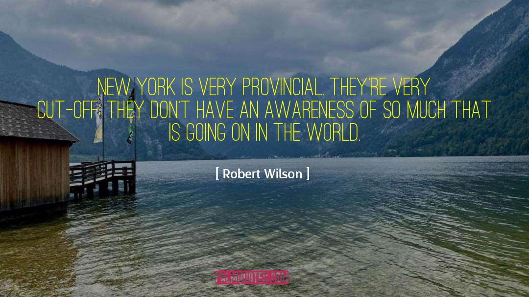 Robert Wilson Quotes: New York is very provincial.