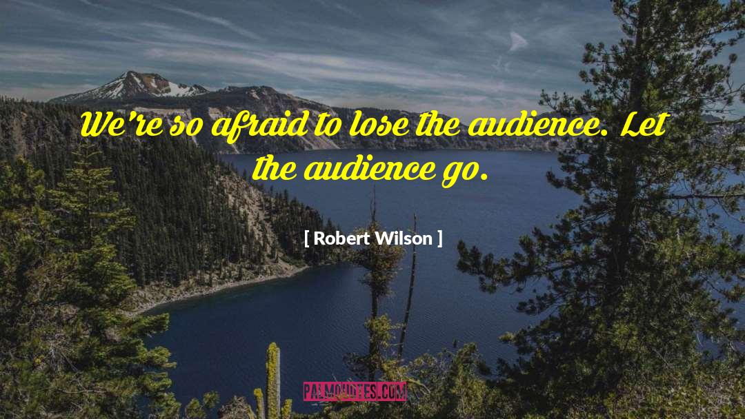 Robert Wilson Quotes: We're so afraid to lose