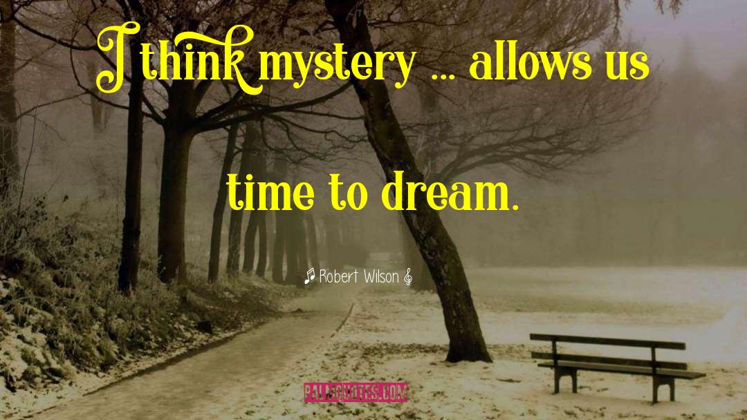 Robert Wilson Quotes: I think mystery ... allows
